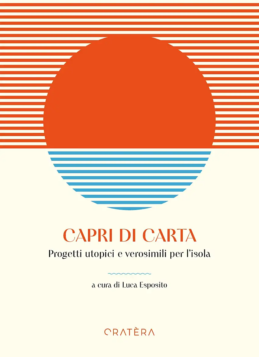 Capri di carta. Progetti utopici e verosimili per l'isola