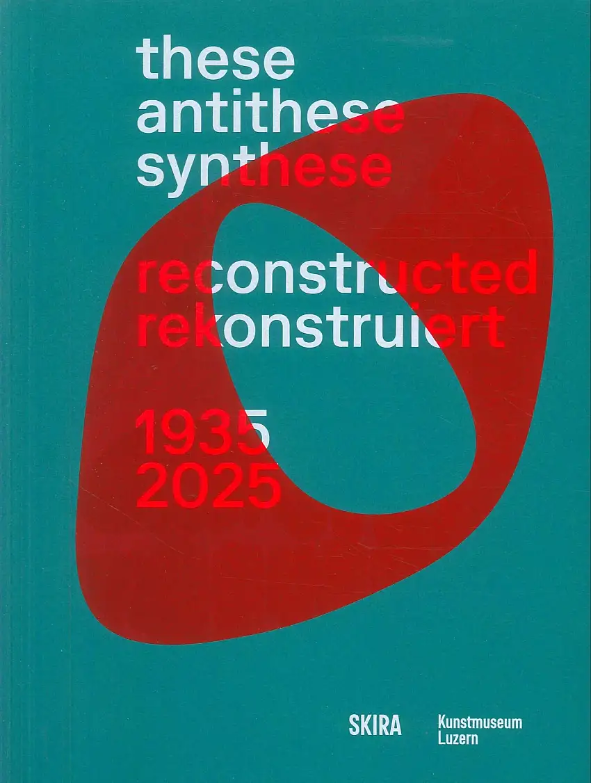 These Antithese Synthese. Reconstructed/Rekonstruiert 1935-2025
