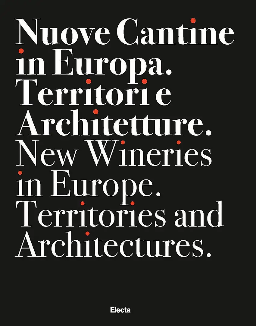 Nuove cantine in Europa. Territori e architetture. New wineries in Europe. Territories and architectures