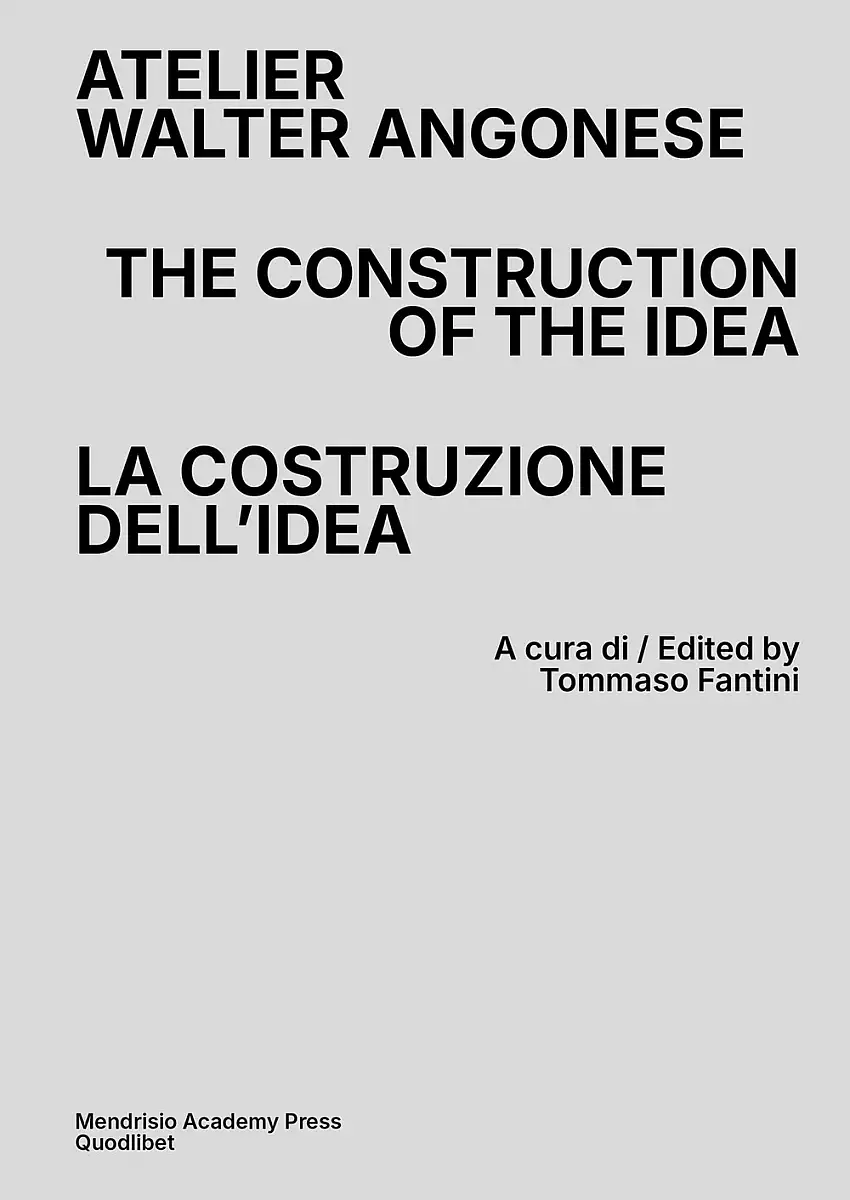 Atelier Walter Angonese. The Construction of the Idea. La costruzione di un'idea