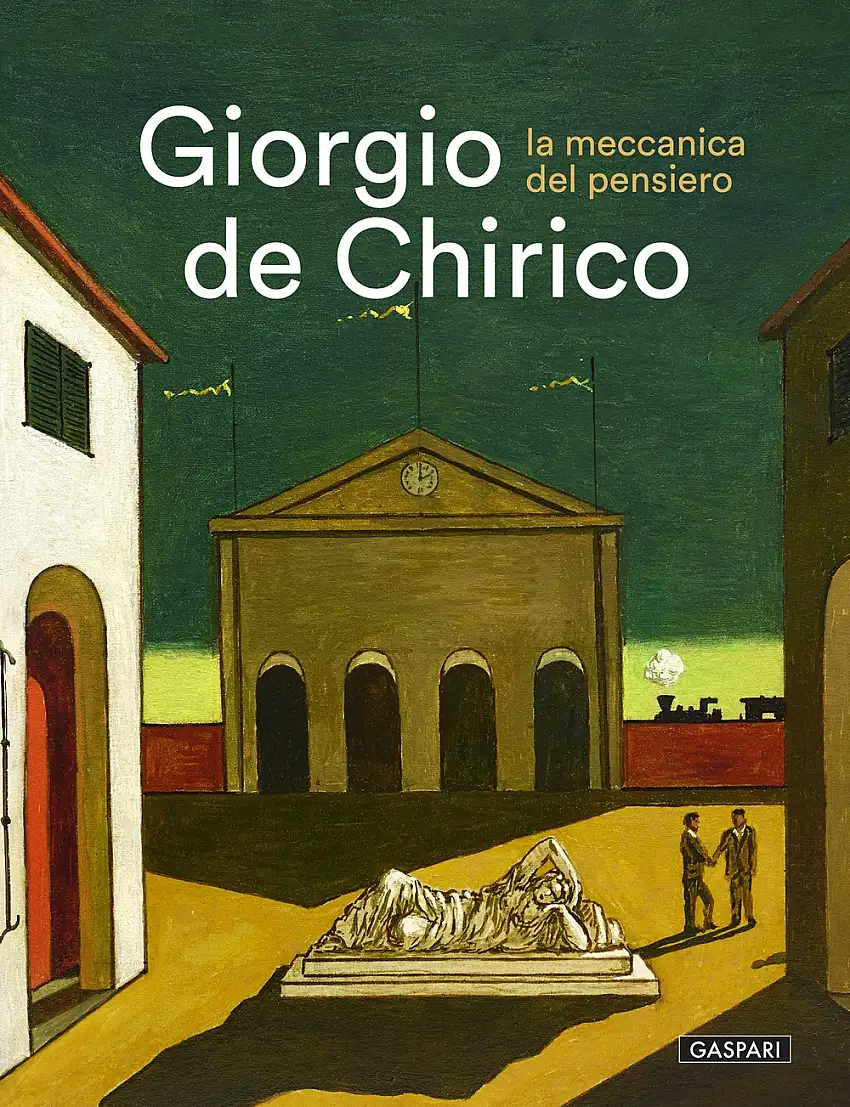 Giorgio De Chirico. La meccanica del pensiero