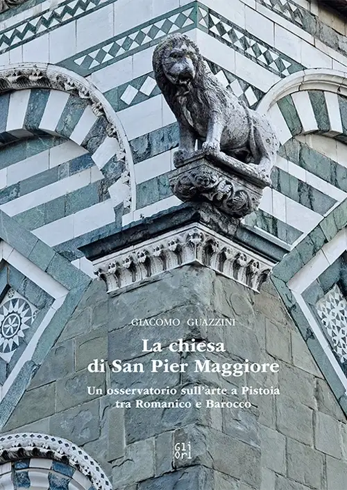 La chiesa di San Pier Maggiore. Un osservatorio sull'arte a Pistoia tra Romanico e Barocco