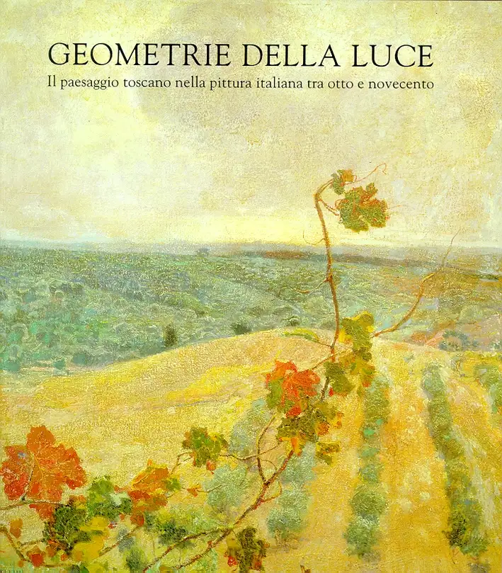 Geometrie della luce. Il paesaggio toscano nella pittura italiana tra Otto e Novecento