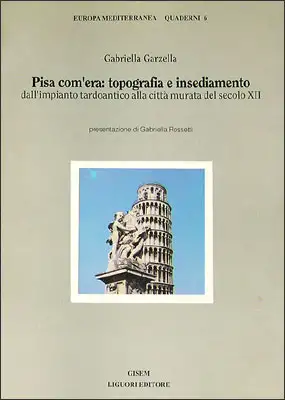 Pisa com'era: topografia e insediamento dall'impianto tardoantico alla città murata del secolo XII