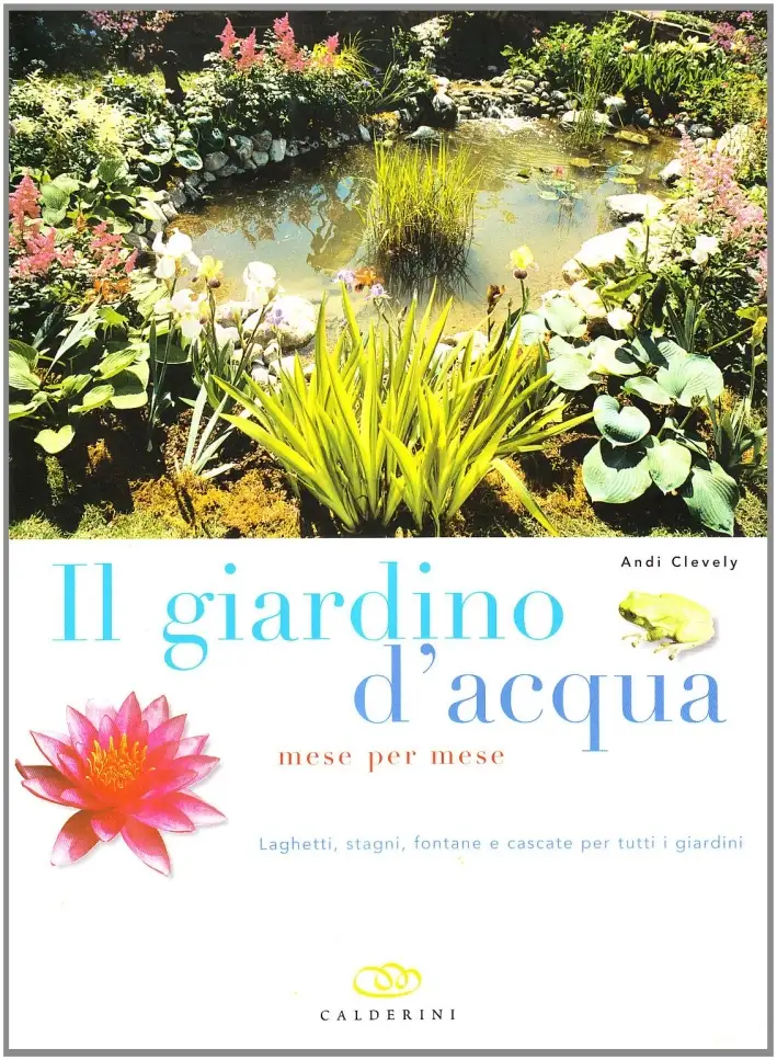 Il giardino d'acqua mese per mese. Laghetti, stagni, fontane e cascate per tutti i giardini