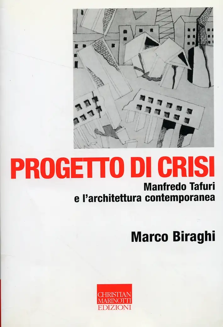 Progetto di crisi. Manfredo Tafuri e l'architettura contemporanea