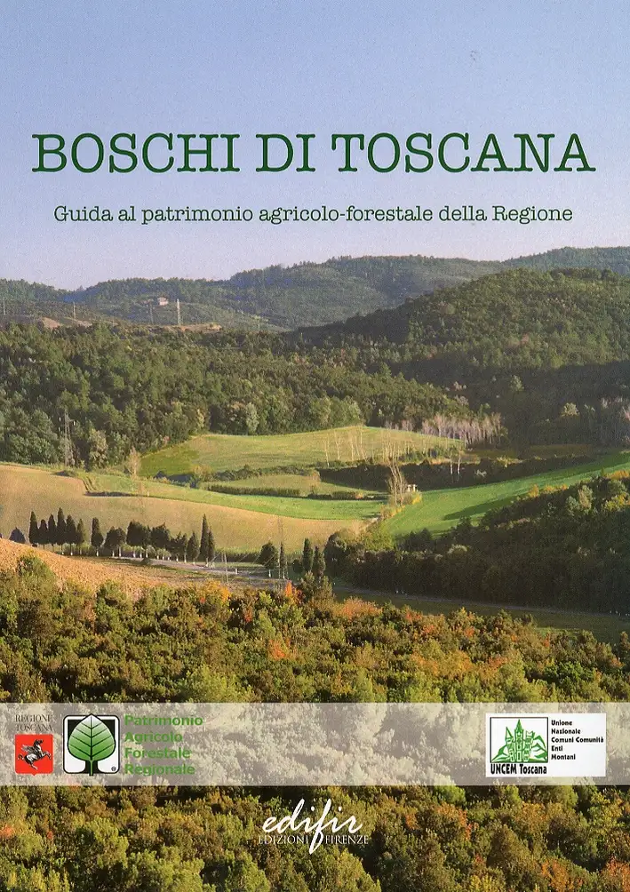Boschi di Toscana. Guida al patrimonio agricolo-forestale della regione