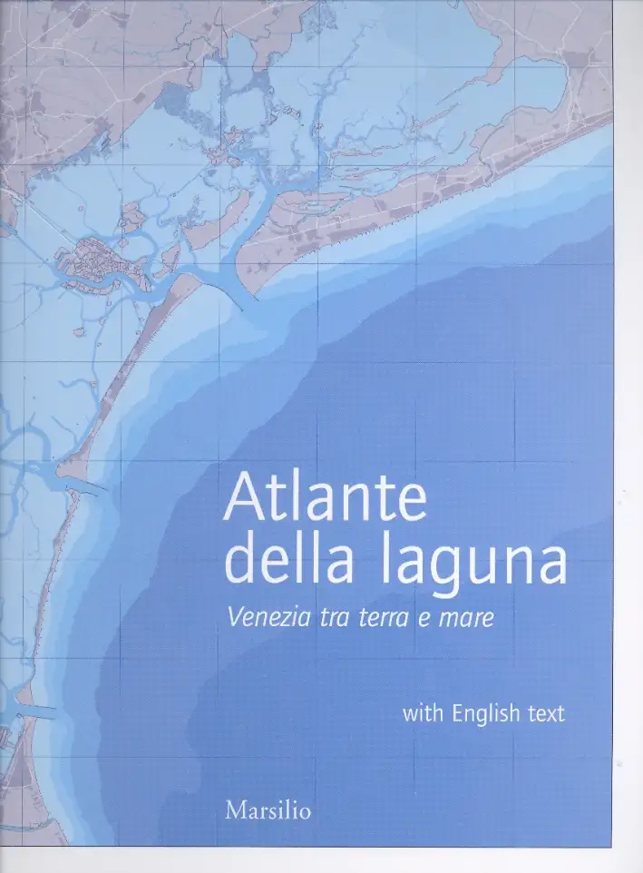 Atlante della laguna. Venezia tra terra e mare. With English text