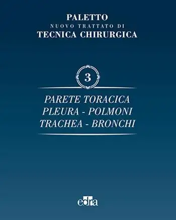 Nuovo trattato di tecnica chirurgica. Vol. 3: Parete toracica, pleura, polmoni, trachea, bronchi.