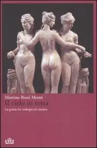 Il cielo in terra. La grazia fra teologia ed estetica