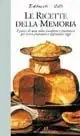 Le ricette della memoria. I piatti di una volta riscoperti e presentati per essere preparati e apprezzati oggi
