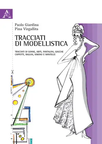 Tracciati di modellistica. Tracciati di gonne, abiti, pantaloni, giacche, cappotti, raglan, kimono e mantelle