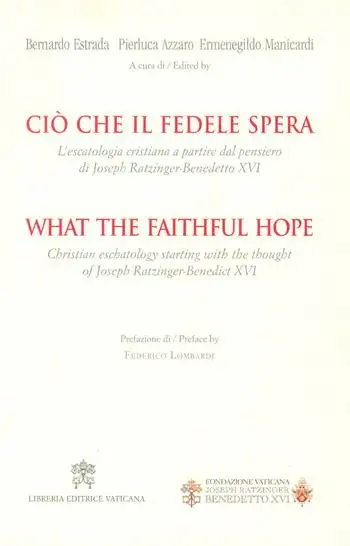 Ciò che il fedele spera. L’escatologia cristiana a partire dal pensiero di Joseph Ratzinger. Benedetto XVI. Ediz. bilingue