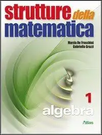 Strutture della matematica. Algebra. Con espansione online. Per le Scuole superiori. Vol. 1