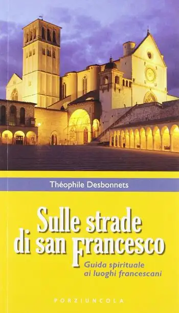 Sulle strade di San Francesco. Guida spirituale ai luoghi francescani