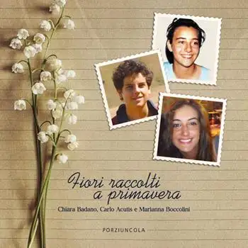 Fiori raccolti a primavera. Chiara Badano, Carlo Acutis e Marianna Boccolini. Ediz. a colori