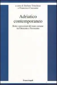 Adriatico contemporaneo. Rotte e percezioni del mare comune tra Ottocento e Novecento