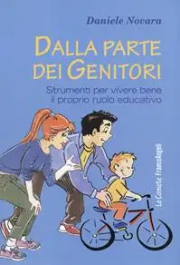 Dalla parte dei genitori. Strumenti per vivere bene il proprio ruolo educativo