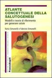 Atlante concettuale della salutogenesi. Modelli e teorie di riferimento per generare salute