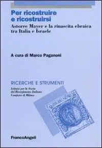 Per ricostruire e ricostruirsi. Astorre Mayer e la rinascita ebraica tra Italia e Israele