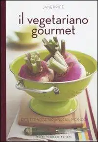 Il vegetariano gourmet. Ricette vegetariane dal mondo. Ediz. illustrata