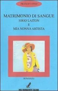 Matrimonio di sangue. Sirio Laiton e mia nonna artista
