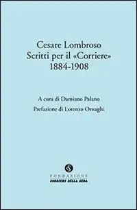 Cesare Lombroso. Scritti per il «Corriere» (1884-1908)