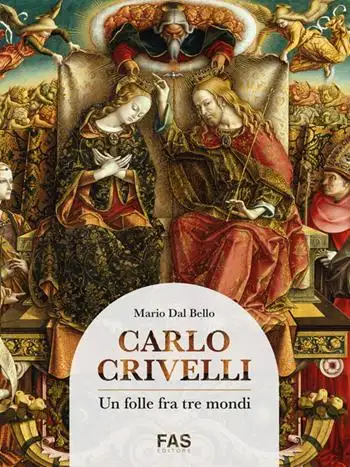Carlo Crivelli. Un folle fra tre mondi