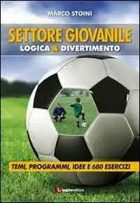 Calcio. Settore giovanile. Logica & divertimento. Temi, programmi, idee e 680 esercizi